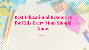 Best Educational Resources for Kids Every Mom Should Know