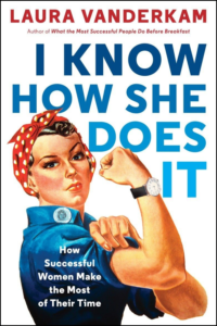 I Know How She Does It by Laura Vanderkam