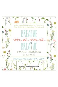 Breathe, Mama, Breathe 5-Minute Mindfulness for Busy Moms by Shonda Moralis