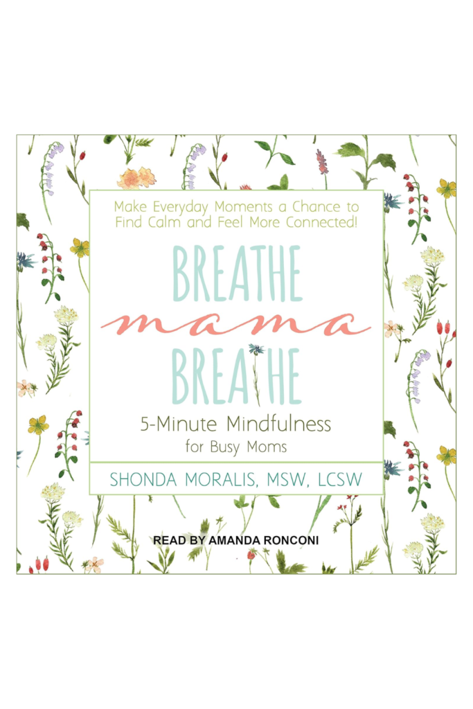 Breathe, Mama, Breathe 5-Minute Mindfulness for Busy Moms by Shonda Moralis